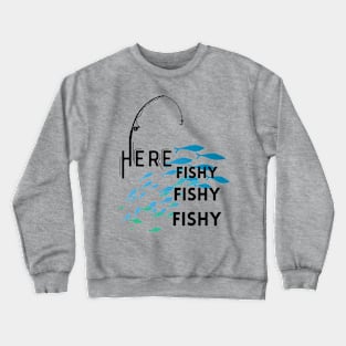 Here Fishy, Fishy, Fishy Crewneck Sweatshirt